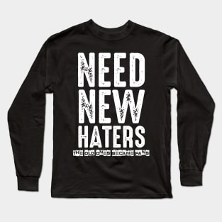 Need New Haters The Old Ones Became Fans Long Sleeve T-Shirt